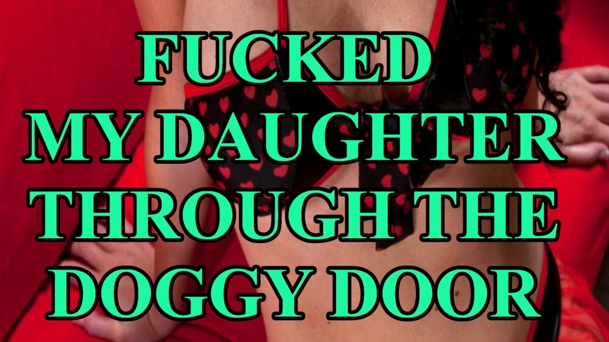Fucked My Daughter Through The Doggy Door